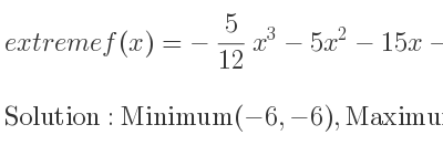 The extreme f(x)=-5/12 x^3-5x^2-15x-6 is Minimum(-6,-6),Maximum(-2, 22/3)